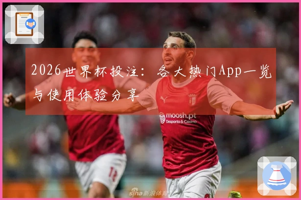 2026世界杯投注：各大热门App一览与使用体验分享