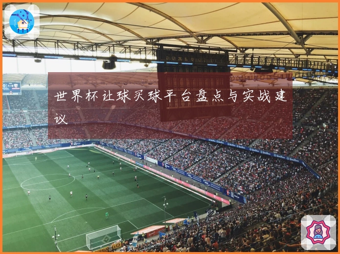 世界杯让球买球平台盘点与实战建议