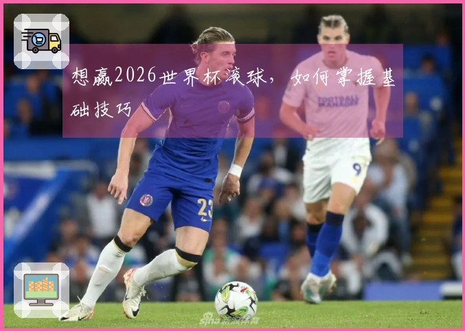 想赢2026世界杯滚球，如何掌握基础技巧